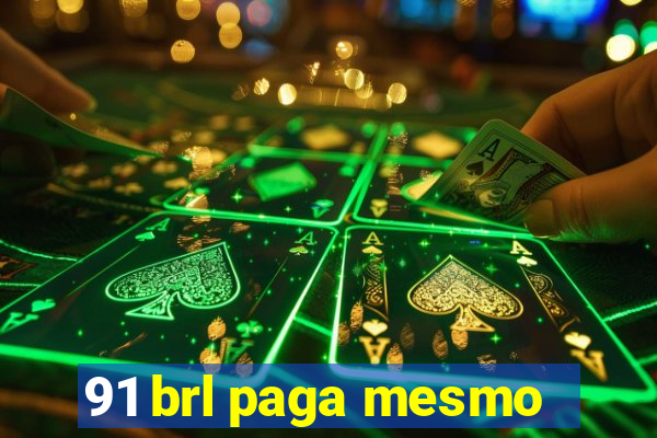 91 brl paga mesmo
